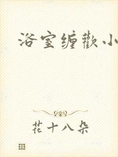 浴室缠欢小说