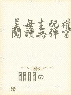 美母支配权全文阅读无弹窗笔趣阁