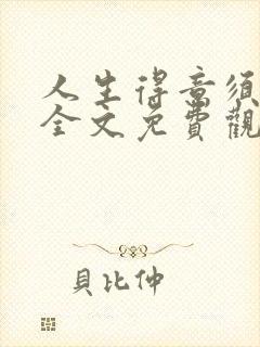 人生得意须纵欢全文免费观看