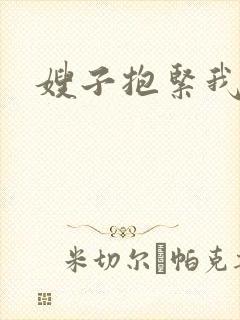 嫂子抱紧我