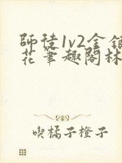 师徒1v2金银花笔趣阁林妙妙