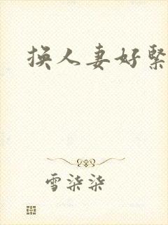 换人妻好紧老朱