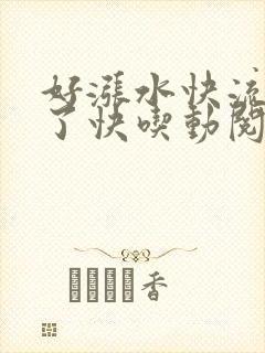好涨水快流出来了快吃动阅读