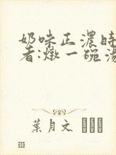 奶味正浓时 作者:炖一碗汤