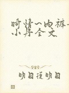 畸情~内裤奇缘小丹全文
