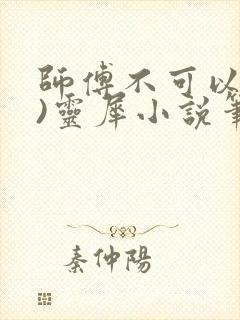 师傅不可以(限)灵犀小说笔趣阁