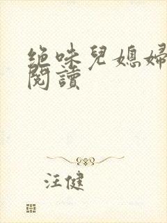 绝味儿媳妇免费阅读