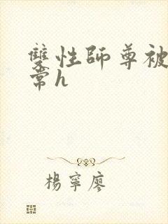 双性师尊被脔日常h