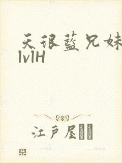 天很蓝兄妹骨科lvlH