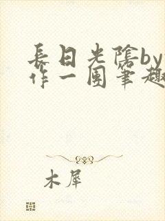 长日光阴by乱作一团笔趣阁免费阅读无