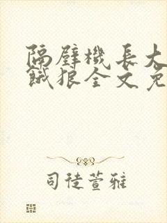 隔壁机长大叔是饿狼全文免费阅读