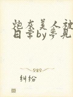 炮灰美人被浇灌日常by梦见好