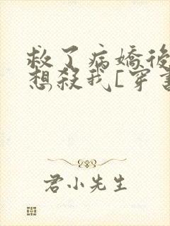救了病娇后他总想杀我[穿书]