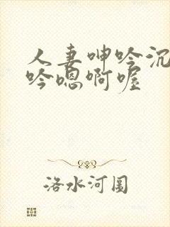 人妻呻吟沉沦呻吟嗯啊喔