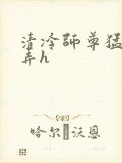 清冷师尊猛烈顶弄h