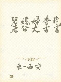 儿媳妇夸我比她老公大古言