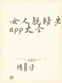 女人脱精光直播app大全