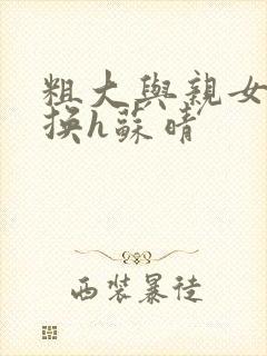 粗大与亲女伦交换h苏晴