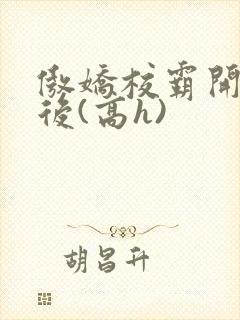傲娇校霸开荤以后(高h)