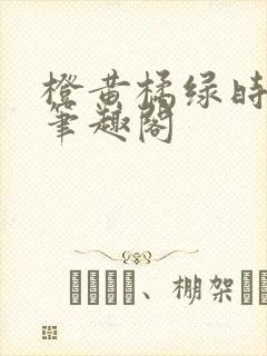 橙黄橘绿时小说笔趣阁