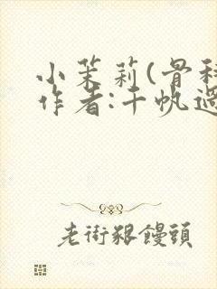 小茉莉(骨科)作者:千帆过尽封面
