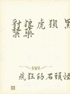 豺狼虎狈 黑色禁药