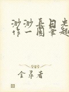 渺渺长日光阴乱作一团笔趣阁光阴似箭
