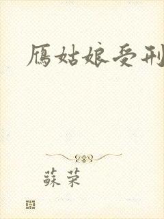 雁姑娘受刑记