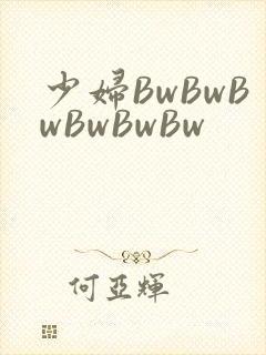 少妇BwBwBwBwBwBw