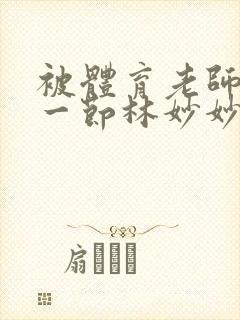 被体育老师c了一节林妙妙