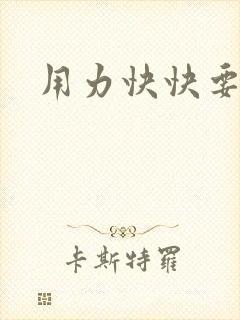 用力快快要丢了