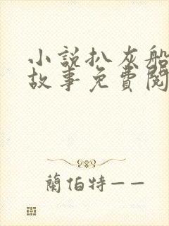 小说扒灰船上的故事免费阅读
