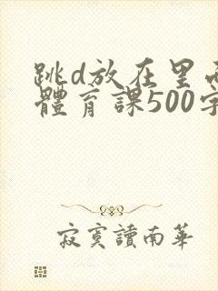 跳d放在里面上体育课500字
