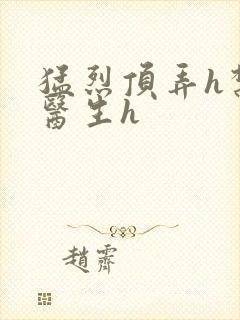猛烈顶弄h禁欲医生h