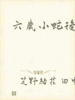 六岁小蛇后