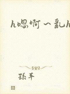 h嗯啊～乱h文