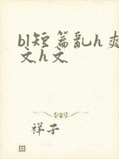 bl短篇乱h爽文h文
