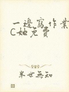 一边写作业一边C她免费