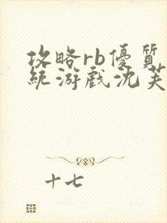 攻略rb优质系统游戏沈芙原文