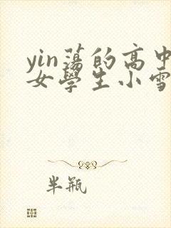 yin荡的高中女学生小雪