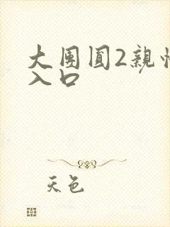 大团圆2亲情会入口