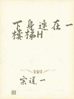 下身连在一起上楼梯H