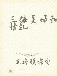 玉梅美妇和公的情乱