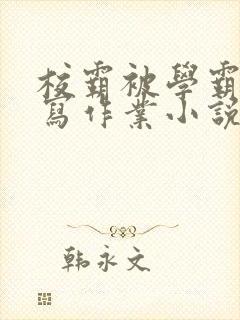 校霸被学霸压着写作业小说