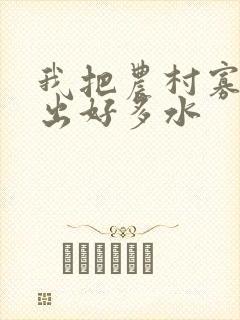 我把农村寡妇日出好多水