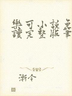乐可小说免费阅读完整版笔趣无弹窗诸天阁