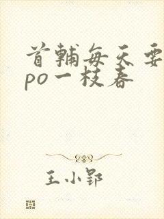 首辅每天要不够po一枝春