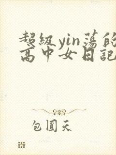超级yin荡的高中女日记h