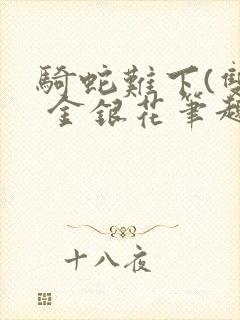 骑蛇难下(双) 金银花笔趣阁