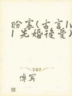 盼寡(古言1v1 先婚后爱)荔枝好多